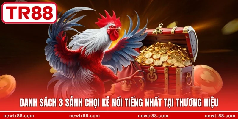 Danh sách 3 sảnh chọi kê nổi tiếng nhất tại thương hiệu